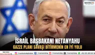 İsrail Başbakanı Netanyahu: Gazze Planı Savaşı Bitirmenin En İyi Yolu
