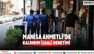 Manisa Ahmetli’de Kaldırım İşgali Denetimi Zabıta Ekipleri Uyardı