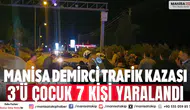 Manisa Demirci trafik kazası: 3’ü çocuk 7 kişi yaralandı