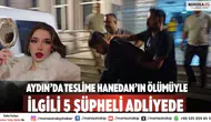 Aydın’da Teslime Hanedan’ın Ölümüyle İlgili 5 Şüpheli Adliyede