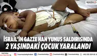İsrail’in Gazze Han Yunus saldırısında 2 yaşındaki çocuk yaralandı