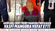 Akhisarlı Şehit Fikret Mangura’nın Babası Vasfi Mangura Vefat Etti