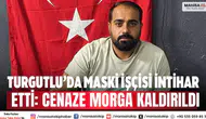 Turgutlu’da MASKİ işçisi intihar etti: Cenaze morga kaldırıldı