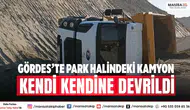 Gördes’te Park Halindeki Kamyon Kendi Kendine Devrildi