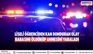 Liseli öğrenciden kan donduran olay Babasını öldürüp annesini yaraladı