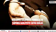 Balçova saldırısı sonrası 16 şüpheli adliyeye sevk edildi