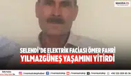 Selendi’de elektrik faciası Ömer Fahri Yılmazgüneş yaşamını yitirdi