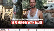 Salihli’de amatör balıkçı 2 metre boyunda ve 70 kilo dev yayın balığı