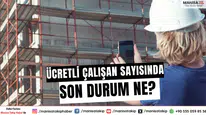 Ücretli çalışan sayısında son durum ne?