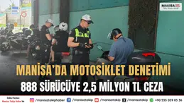 Manisa’da Motosiklet Denetimi 888 Sürücüye 2,5 Milyon TL Ceza