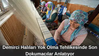 Demirci Halıları Yok Olma Tehlikesinde Son Dokumacılar Anlatıyor