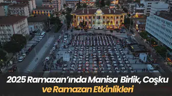2025 Ramazan’ında Manisa Birlik, Coşku ve Ramazan Etkinlikleri