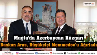 Muğla'da Azerbaycan Rüzgârı Başkan Aras, Büyükelçi Memmedov’u Ağırladı