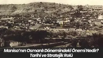 Manisa’nın Osmanlı Dönemindeki Önemi Nedir? Tarihi ve Stratejik Rolü