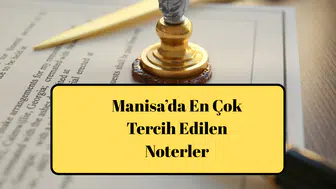 Manisa’da En Çok Tercih Edilen Noterler