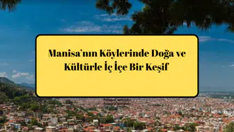 Manisa’nın Köylerinde Doğa ve Kültürle İç İçe Bir Keşif