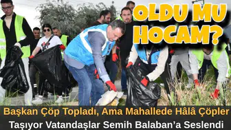 Başkan Çöp Topladı, Ama Mahallede Hâlâ Çöpler Taşıyor Vatandaşlar Semih Balaban’a Seslendi