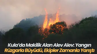 Kula’da Makilik Alan Alev Alev Yangın Rüzgarla Büyüdü, Ekipler Zamanla Yarıştı