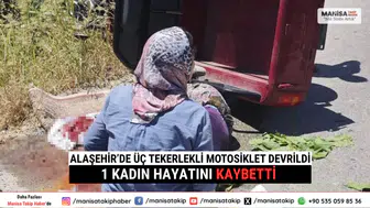 Alaşehir’de Üç Tekerlekli Motosiklet Devrildi 1 Kadın Hayatını Kaybetti