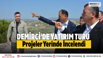 Manisa Demirci’de Yatırım Alanları ve Devam Eden Projeler İncelendi