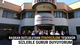Başkan Dutlulu’dan İtfaiyecilere Teşekkür Sizlerle Gurur Duyuyorum