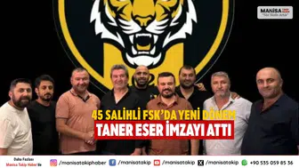45 Salihli FSK’da Yeni Dönem Taner Eser İmzayı Attı