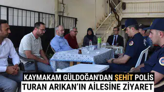 Kaymakam Güldoğan'dan Şehit Polis Turan Arıkan’ın Ailesine Ziyaret