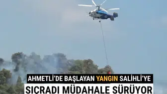 Ahmetli’de Başlayan Yangın Salihli’ye Sıçradı Müdahale Sürüyor