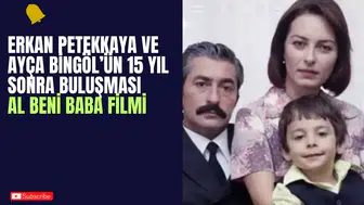 Erkan Petekkaya ve Ayça Bingöl’ün 15 Yıl Sonra Buluşması: Al Beni Baba Filmi