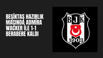 Beşiktaş Hazırlık Maçında Admira Wacker ile 1-1 Berabere Kaldı