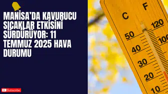 Manisa’da Kavurucu Sıcaklar Etkisini Sürdürüyor: 11 Temmuz 2025 Hava Durumu