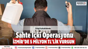 İzmir’de 5 Milyon TL’lik Vurgun Sahte İçki Operasyonu