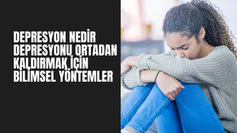 Depresyon Nedir? Depresyonu Yok Eden Bilimsel Yöntemler