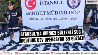 İstanbul’da kırmızı bültenli suç örgütüne dev operasyon: 89 gözaltı