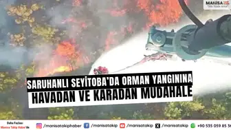 Saruhanlı Seyitoba’da orman yangınına havadan ve karadan müdahale