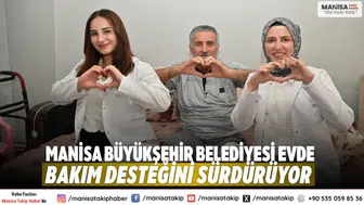 Manisa Büyükşehir Belediyesi Evde Bakım Desteğini Sürdürüyor