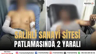 Salihli’de Sanayi Sitesinde Patlama: 2 Kişi Yaralandı