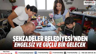 Şehzadeler Belediyesi’nden Engelsiz ve Güçlü Bir Gelecek