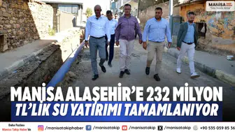 Manisa Alaşehir’e 232 Milyon TL’lik Su Yatırımı Tamamlanıyor