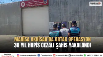 Manisa Akhisar’da Ortak Operasyon 30 Yıl Hapis Cezalı Şahıs Yakalandı