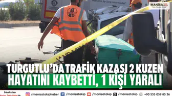 Turgutlu’da trafik kazası 2 kuzen hayatını kaybetti, 1 kişi yaralı