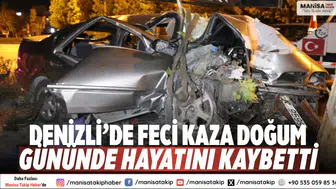 Denizli’de Feci Kaza Doğum Gününde Hayatını Kaybetti