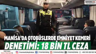 Manisa’da Otobüslerde Emniyet Kemeri Denetimi: 18 Bin TL Ceza