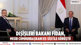 Dışişleri Bakanı Fidan, Mısır Cumhurbaşkanı es-Sisi ile Görüştü