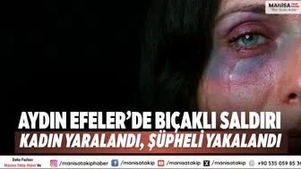 Aydın Efeler’de Bıçaklı Saldırı: Kadın Yaralandı, Şüpheli Yakalandı