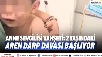 Anne sevgilisi vahşeti: 2 yaşındaki Aren darp davası başlıyor