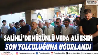 Salihli’de hüzünlü veda  Ali Esen son yolculuğuna uğurlandı