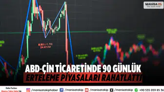 ABD-Çin Ticaretinde 90 Günlük Erteleme Piyasaları Rahatlattı