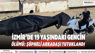 İzmir’de 19 Yaşındaki Gencin Ölümü: Şüpheli Arkadaşı Tutuklandı