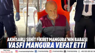 Akhisarlı Şehit Fikret Mangura’nın Babası Vasfi Mangura Vefat Etti